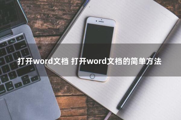 打开word文档(打开word文档的简单方法)